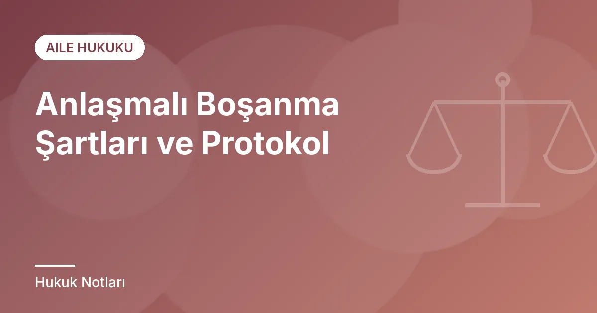Anlaşmalı Boşanma Şartları ve Protokol