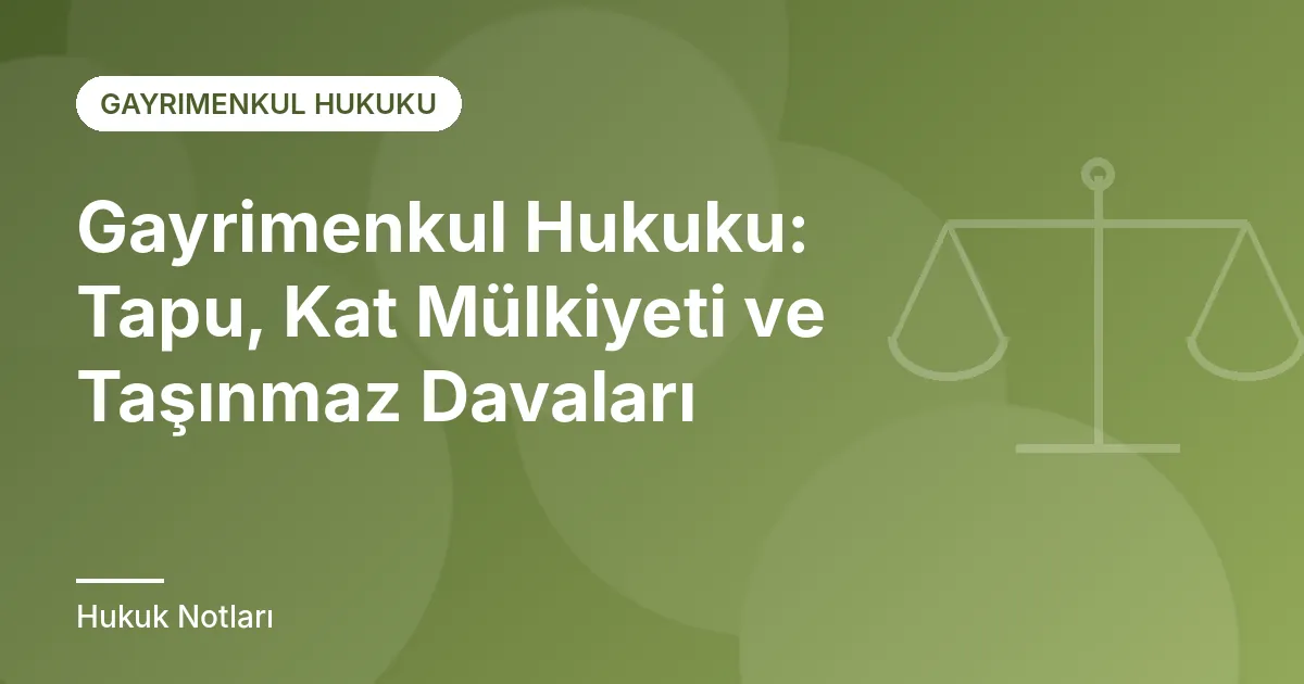 Gayrimenkul Hukuku: Tapu, Kat Mülkiyeti ve Taşınmaz Davaları