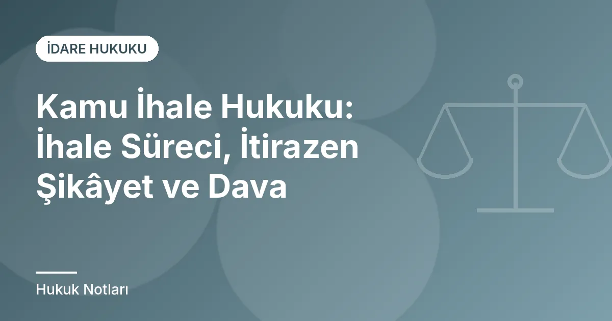 Kamu İhale Hukuku: İhale Süreci, İtirazen Şikâyet ve Dava