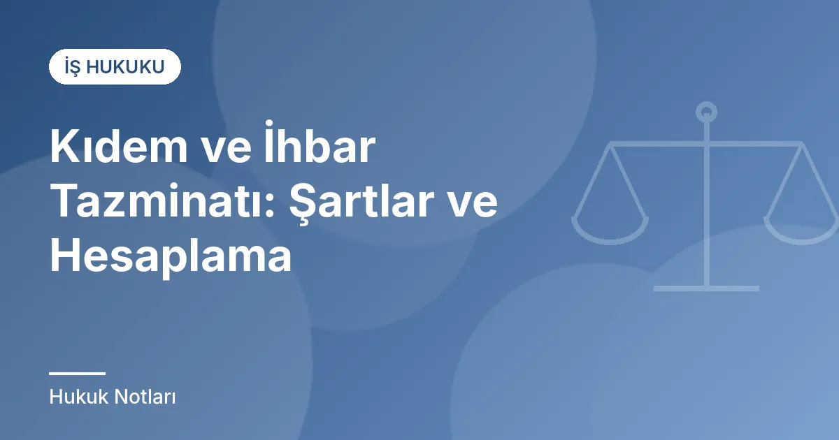 Kıdem ve İhbar Tazminatı: Şartlar ve Hesaplama