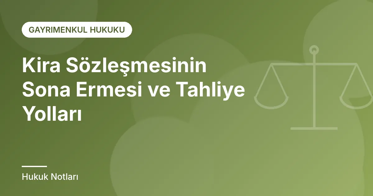 Kira Sözleşmesinin Sona Ermesi ve Tahliye Yolları